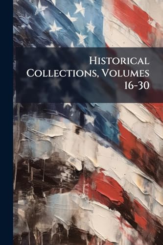 Historical Collections, Volumes 16-30