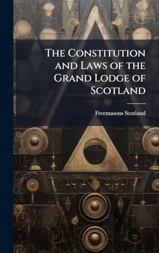 The Constitution and Laws of the Grand Lodge of Scotland