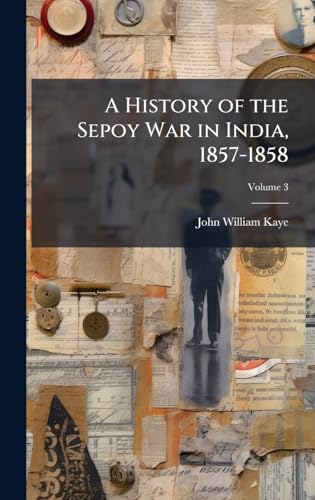 A History of the Sepoy War in India, 1857-1858