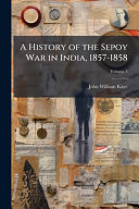 A History of the Sepoy War in India, 1857-1858