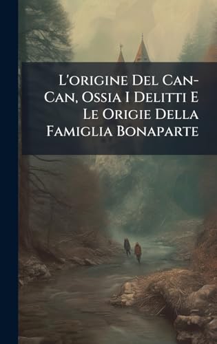 L'origine Del Can-Can, Ossia I Delitti E Le Origie Della Famiglia Bonaparte