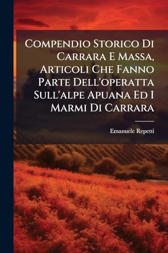 Compendio Storico Di Carrara E Massa, Articoli Che Fanno Parte Dell'operatta Sull'alpe Apuana Ed I Marmi Di Carrara