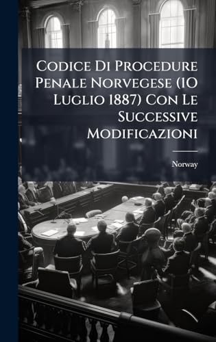 Codice Di Procedure Penale Norvegese (1O Luglio 1887) Con Le Successive Modificazioni
