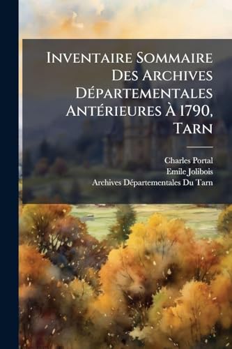 Inventaire Sommaire Des Archives DÃ©partementales AntÃ©rieures Ã 1790, Tarn
