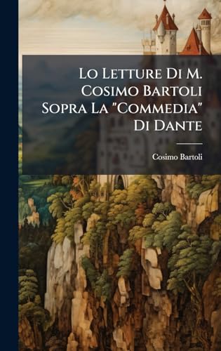 Lo Letture Di M. Cosimo Bartoli Sopra La 'Commedia' Di Dante