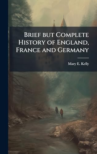 Brief but Complete History of England, France and Germany