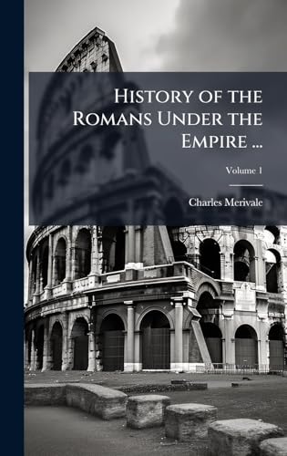 History of the Romans Under the Empire ...