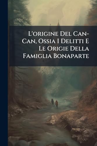 L'origine Del Can-Can, Ossia I Delitti E Le Origie Della Famiglia Bonaparte
