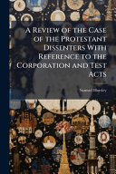 A Review of the Case of the Protestant Dissenters With Reference to the Corporation and Test Acts