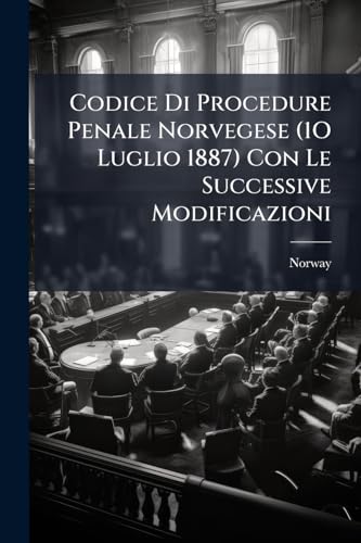 Codice Di Procedure Penale Norvegese (1O Luglio 1887) Con Le Successive Modificazioni