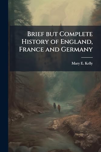 Brief but Complete History of England, France and Germany