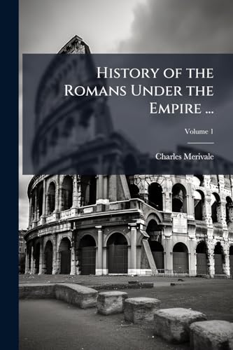 History of the Romans Under the Empire ...