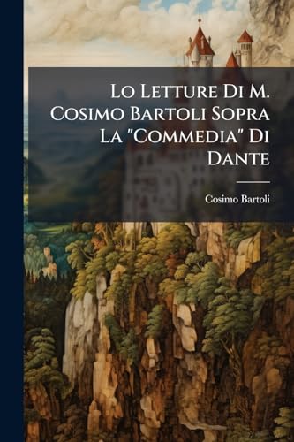 Lo Letture Di M. Cosimo Bartoli Sopra La 'Commedia' Di Dante