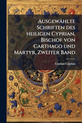 AusgewÃ¤hlte Schriften des heiligen Cyprian, Bischof von Carthago und Martyr, Zweiter Band
