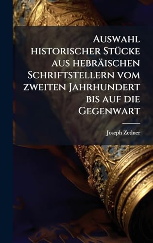 Auswahl historischer StÃ¼cke aus hebrÃ¤ischen Schriftstellern vom zweiten Jahrhundert bis auf die Gegenwart