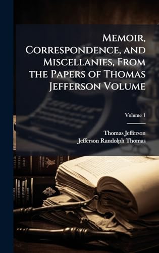 Memoir, Correspondence, and Miscellanies, From the Papers of Thomas Jefferson Volume