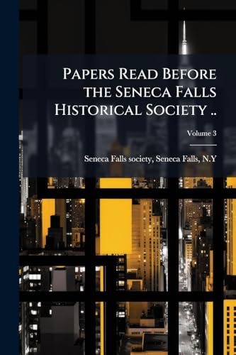 Papers Read Before the Seneca Falls Historical Society ..