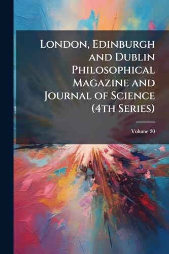 London, Edinburgh and Dublin Philosophical Magazine and Journal of Science (4th Series)