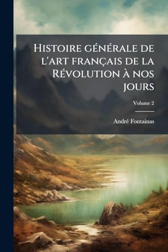 Histoire gÃ©nÃ©rale de l'art franÃ§ais de la RÃ©volution Ã  nos jours