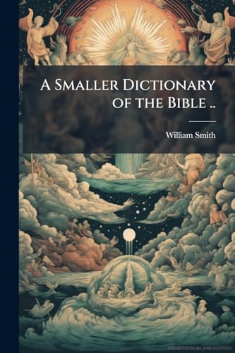 A Smaller Dictionary of the Bible ..