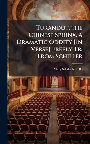 Turandot, the Chinese Sphinx, a Dramatic Oddity [In Verse] Freely Tr. From Schiller