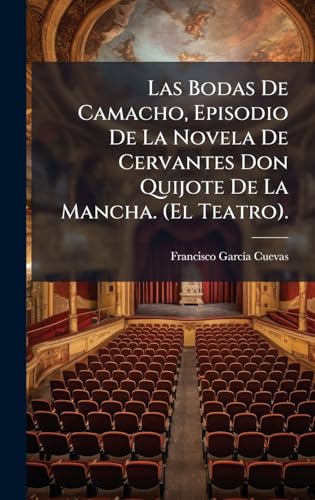 Las Bodas De Camacho, Episodio De La Novela De Cervantes Don Quijote De La Mancha. (El Teatro).
