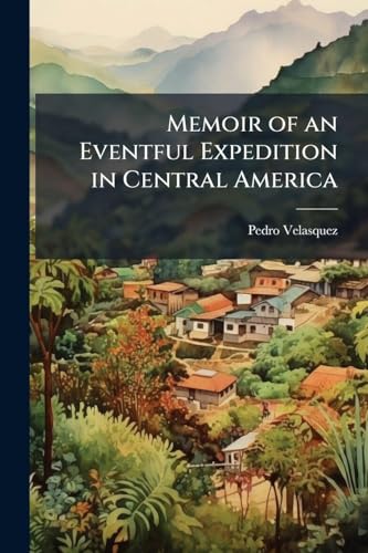 Memoir of an Eventful Expedition in Central America
