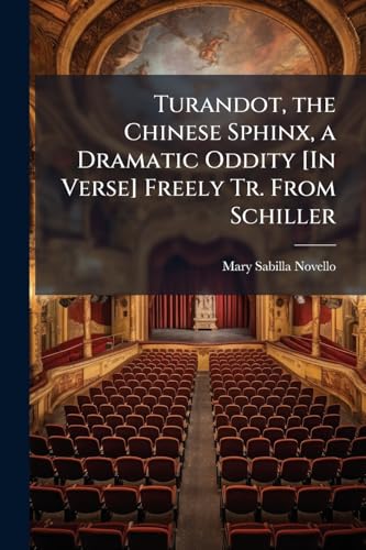 Turandot, the Chinese Sphinx, a Dramatic Oddity [In Verse] Freely Tr. From Schiller