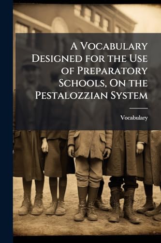 A Vocabulary Designed for the Use of Preparatory Schools, On the Pestalozzian System