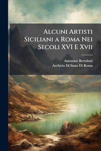 Alcuni Artisti Siciliani a Roma Nei Secoli XVI E Xvii