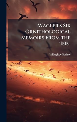 Wagler's Six Ornithological Memoirs From the 'Isis.'