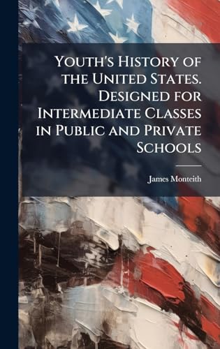 Youth's History of the United States. Designed for Intermediate Classes in Public and Private Schools