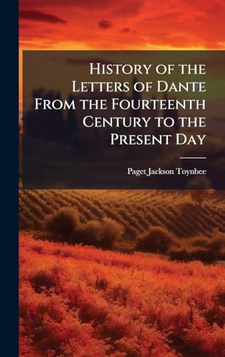 History of the Letters of Dante From the Fourteenth Century to the Present Day