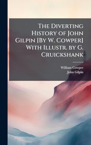 The Diverting History of John Gilpin [By W. Cowper] With Illustr. by G. Cruickshank