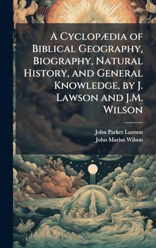 A CyclopÃ¦dia of Biblical Geography, Biography, Natural History, and General Knowledge, by J. Lawson and J.M. Wilson