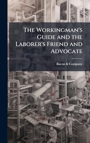 The Workingman's Guide and the Laborer's Friend and Advocate