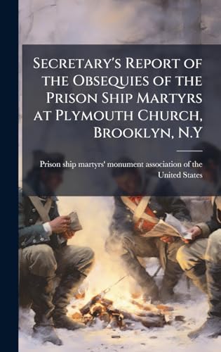 Secretary's Report of the Obsequies of the Prison Ship Martyrs at Plymouth Church, Brooklyn, N.Y