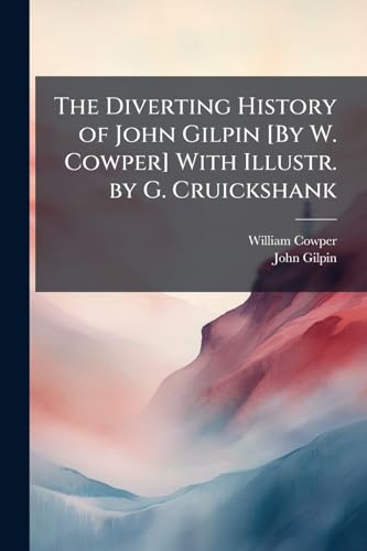 The Diverting History of John Gilpin [By W. Cowper] With Illustr. by G. Cruickshank