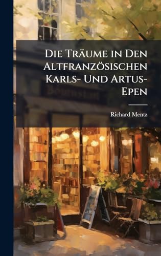 Die TrÃ¤ume in Den AltfranzÃ¶sischen Karls- Und Artus-Epen