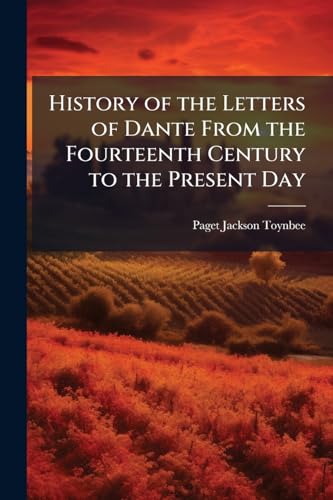 History of the Letters of Dante From the Fourteenth Century to the Present Day
