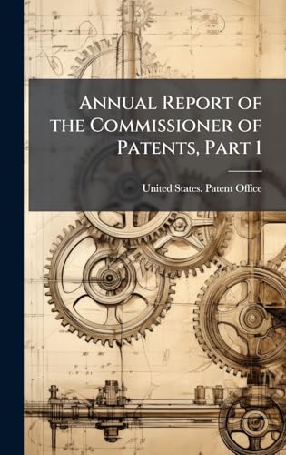Annual Report of the Commissioner of Patents, Part 1