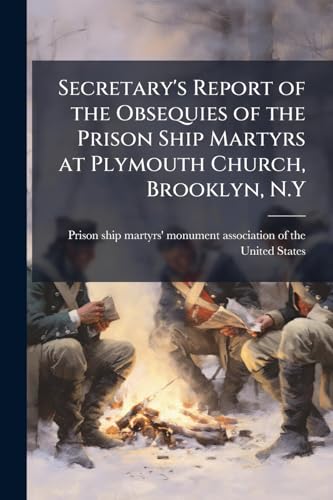 Secretary's Report of the Obsequies of the Prison Ship Martyrs at Plymouth Church, Brooklyn, N.Y