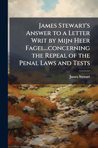 James Stewart's Answer to a Letter Writ by Mijn Heer Fagel...concerning the Repeal of the Penal Laws and Tests