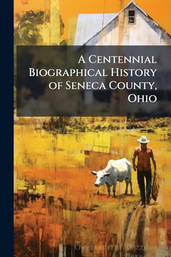 A Centennial Biographical History of Seneca County, Ohio