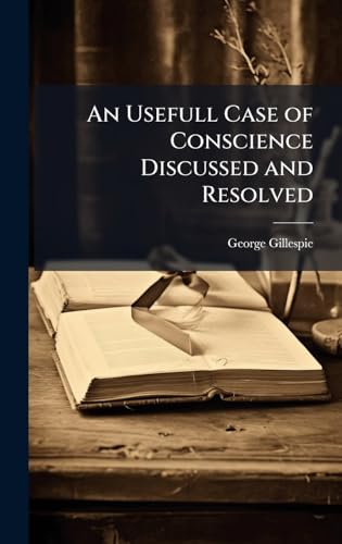 An Usefull Case of Conscience Discussed and Resolved