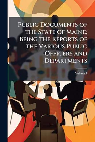 Public Documents of the State of Maine; Being the Reports of the Various Public Officers and Departments