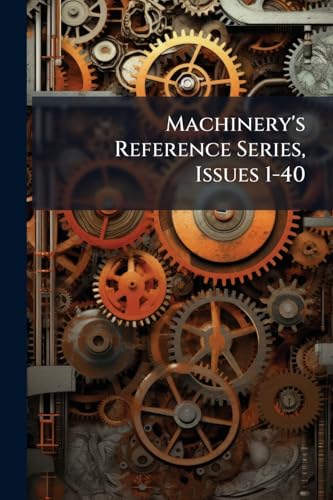 Machinery's Reference Series, Issues 1-40