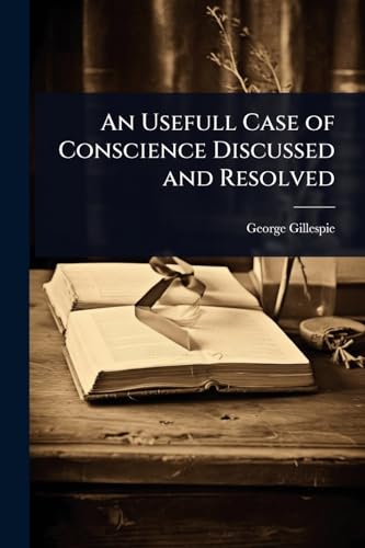 An Usefull Case of Conscience Discussed and Resolved