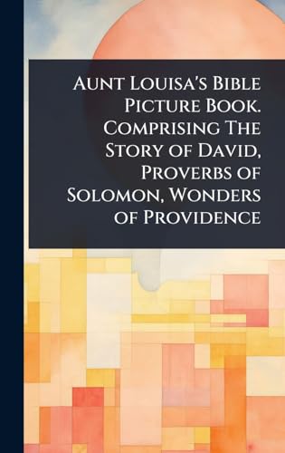 Aunt Louisa's Bible Picture Book. Comprising The Story of David, Proverbs of Solomon, Wonders of Providence