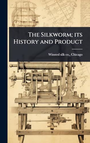 The Silkworm; its History and Product